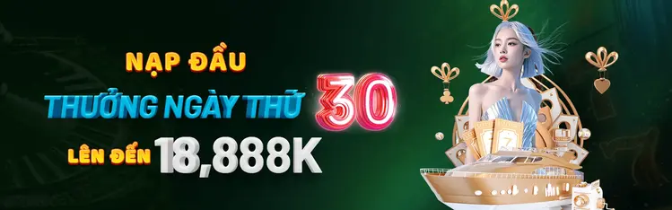 NẠP ĐẦU THƯỞNG NGÀY THỨ 30 LÊN ĐẾN 18,888K